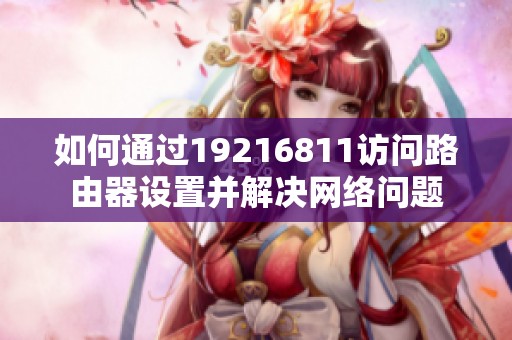 如何通过19216811访问路由器设置并解决网络问题