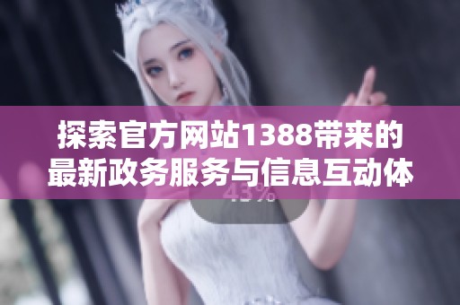 探索官方网站1388带来的最新政务服务与信息互动体验
