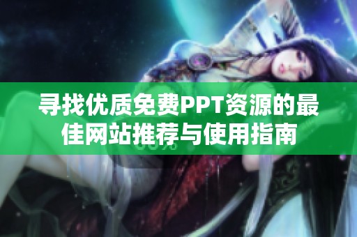 寻找优质免费PPT资源的最佳网站推荐与使用指南