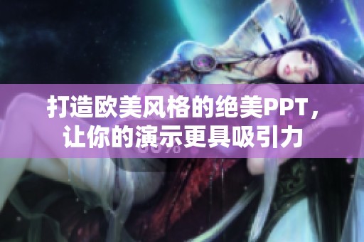 打造欧美风格的绝美PPT，让你的演示更具吸引力