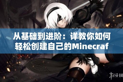 从基础到进阶：详教你如何轻松创建自己的Minecraft服务器