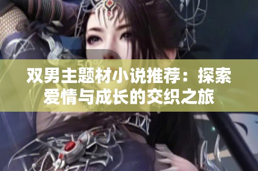 双男主题材小说推荐：探索爱情与成长的交织之旅