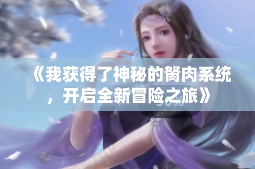 《我获得了神秘的胬肉系统，开启全新冒险之旅》