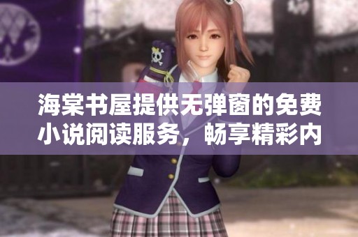 海棠书屋提供无弹窗的免费小说阅读服务，畅享精彩内容