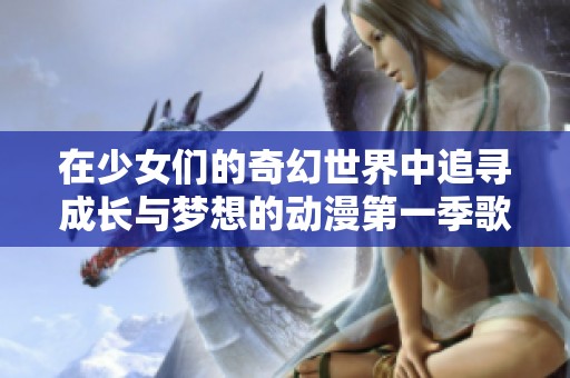 在少女们的奇幻世界中追寻成长与梦想的动漫第一季歌词