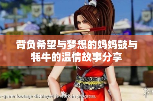背负希望与梦想的妈妈鼓与牦牛的温情故事分享