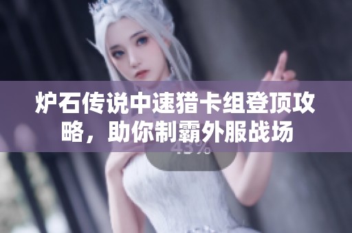 炉石传说中速猎卡组登顶攻略，助你制霸外服战场