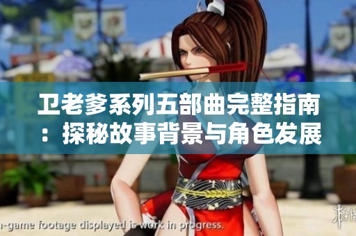 卫老爹系列五部曲完整指南：探秘故事背景与角色发展