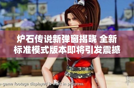 炉石传说新弹窗揭晓 全新标准模式版本即将引发震撼更新
