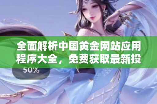 全面解析中国黄金网站应用程序大全，免费获取最新投资资讯
