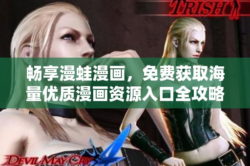 畅享漫蛙漫画，免费获取海量优质漫画资源入口全攻略