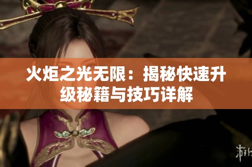 火炬之光无限：揭秘快速升级秘籍与技巧详解