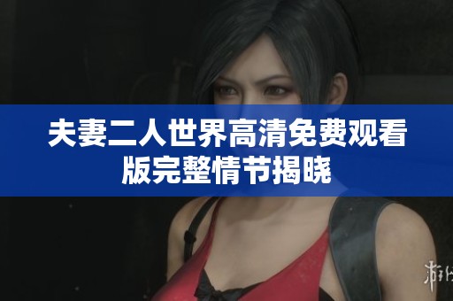 夫妻二人世界高清免费观看版完整情节揭晓