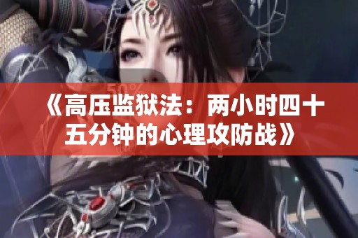 《高压监狱法：两小时四十五分钟的心理攻防战》