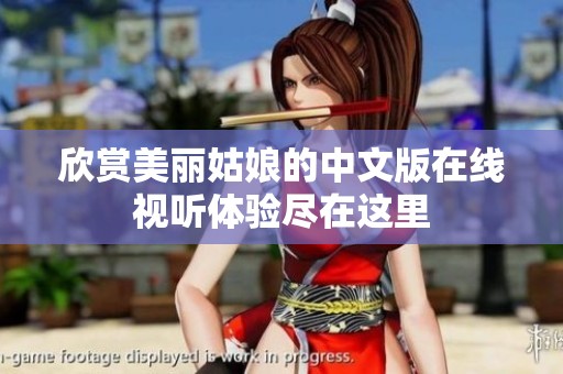 欣赏美丽姑娘的中文版在线视听体验尽在这里