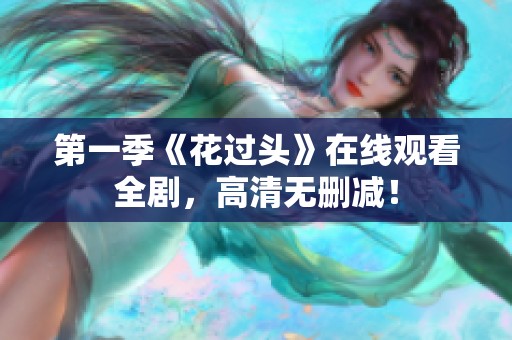 第一季《花过头》在线观看全剧，高清无删减！
