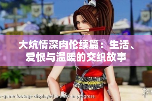 大炕情深肉伦续篇：生活、爱恨与温暖的交织故事