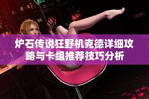 炉石传说狂野机克德详细攻略与卡组推荐技巧分析