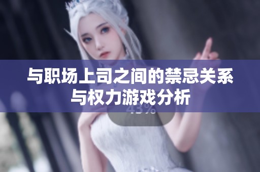 与职场上司之间的禁忌关系与权力游戏分析