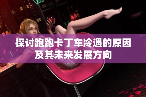 探讨跑跑卡丁车冷遇的原因及其未来发展方向