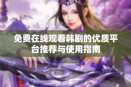 免费在线观看韩剧的优质平台推荐与使用指南