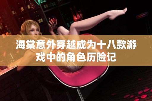 海棠意外穿越成为十八款游戏中的角色历险记