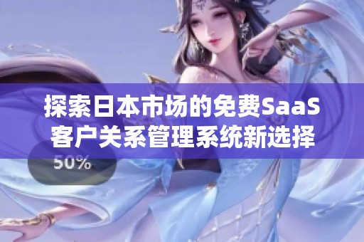探索日本市场的免费SaaS客户关系管理系统新选择