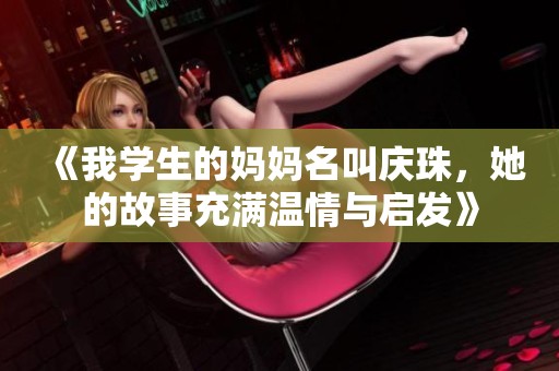 《我学生的妈妈名叫庆珠，她的故事充满温情与启发》