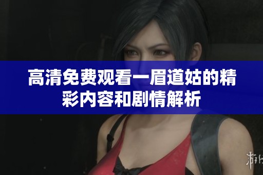 高清免费观看一眉道姑的精彩内容和剧情解析
