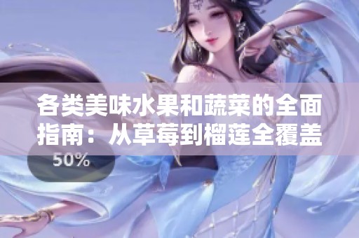 各类美味水果和蔬菜的全面指南：从草莓到榴莲全覆盖