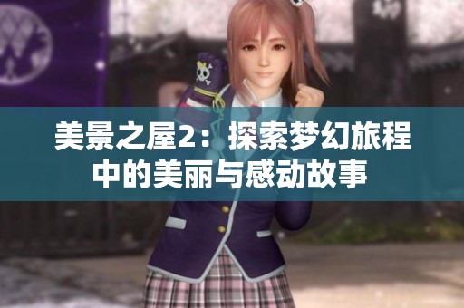 美景之屋2：探索梦幻旅程中的美丽与感动故事 