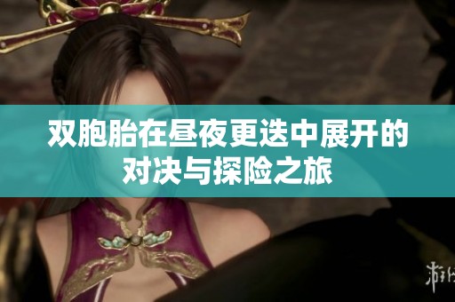 双胞胎在昼夜更迭中展开的对决与探险之旅