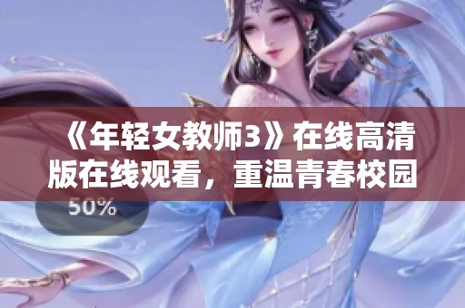 《年轻女教师3》在线高清版在线观看，重温青春校园的热血与梦想