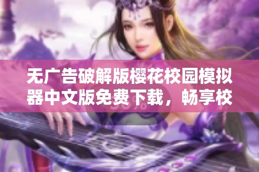 无广告破解版樱花校园模拟器中文版免费下载，畅享校园生活乐趣