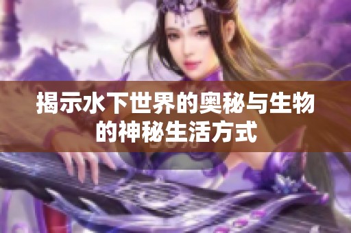揭示水下世界的奥秘与生物的神秘生活方式