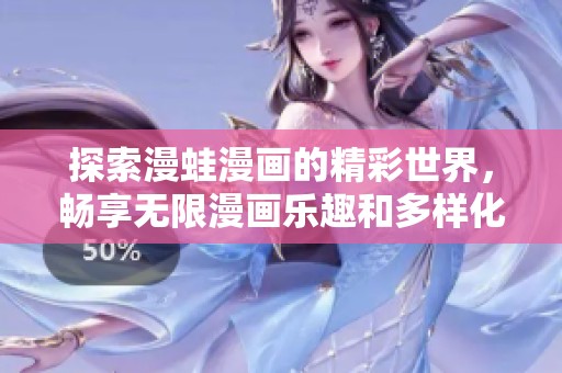 探索漫蛙漫画的精彩世界，畅享无限漫画乐趣和多样化作品选择