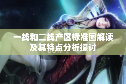 一线和二线产区标准图解读及其特点分析探讨