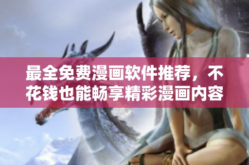 最全免费漫画软件推荐，不花钱也能畅享精彩漫画内容
