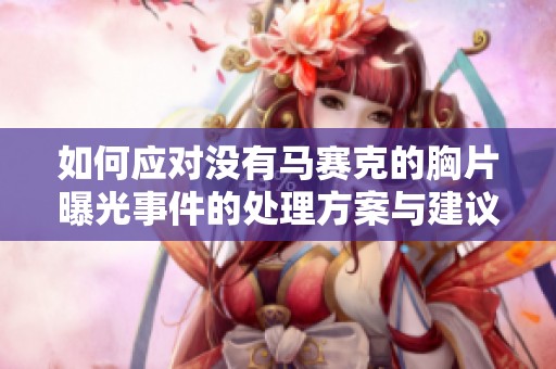 如何应对没有马赛克的胸片曝光事件的处理方案与建议