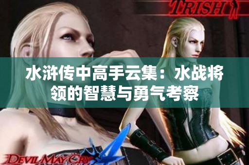 水浒传中高手云集：水战将领的智慧与勇气考察