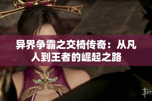 异界争霸之交椅传奇：从凡人到王者的崛起之路