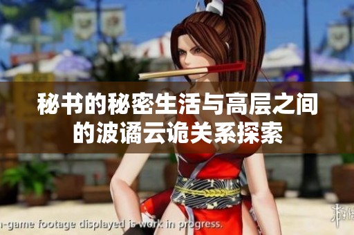 秘书的秘密生活与高层之间的波谲云诡关系探索