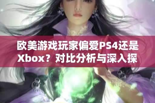 欧美游戏玩家偏爱PS4还是Xbox？对比分析与深入探讨
