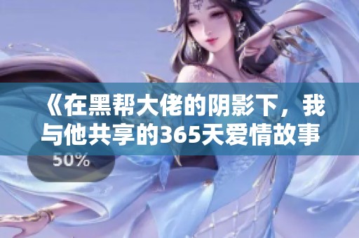 《在黑帮大佬的阴影下，我与他共享的365天爱情故事》