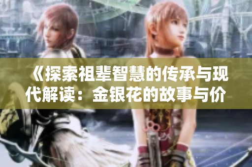 《探索祖辈智慧的传承与现代解读：金银花的故事与价值》