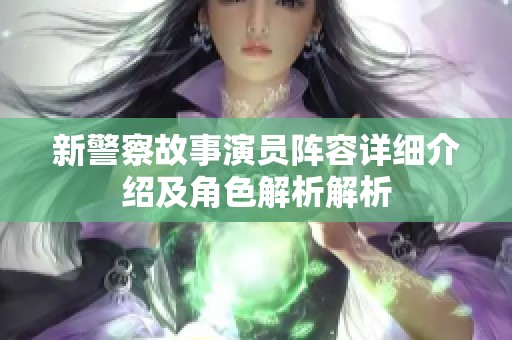 新警察故事演员阵容详细介绍及角色解析解析