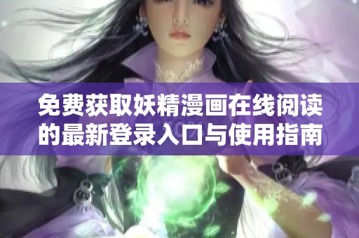 免费获取妖精漫画在线阅读的最新登录入口与使用指南