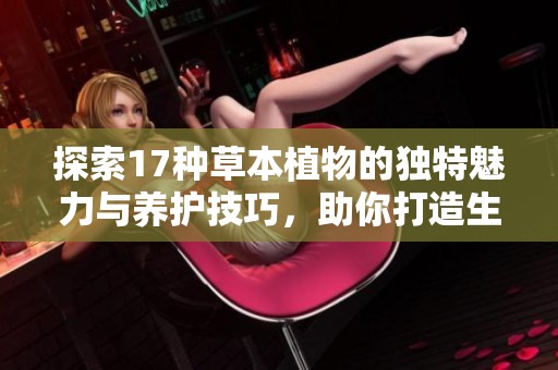 探索17种草本植物的独特魅力与养护技巧，助你打造生机盎然的绿色空间