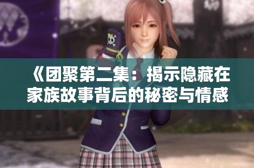 《团聚第二集：揭示隐藏在家族故事背后的秘密与情感》