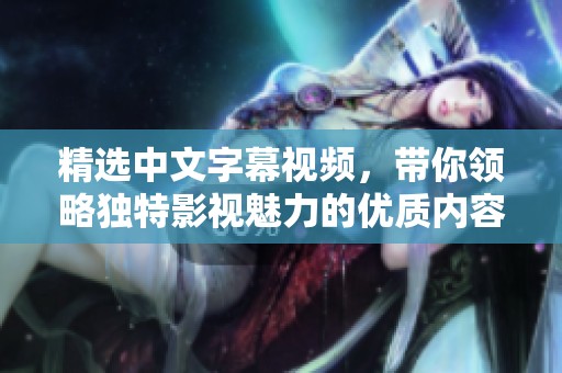 精选中文字幕视频，带你领略独特影视魅力的优质内容合集
